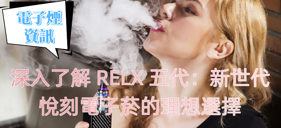 深入了解 RELX 五代：新世代悅刻電子菸的理想選擇